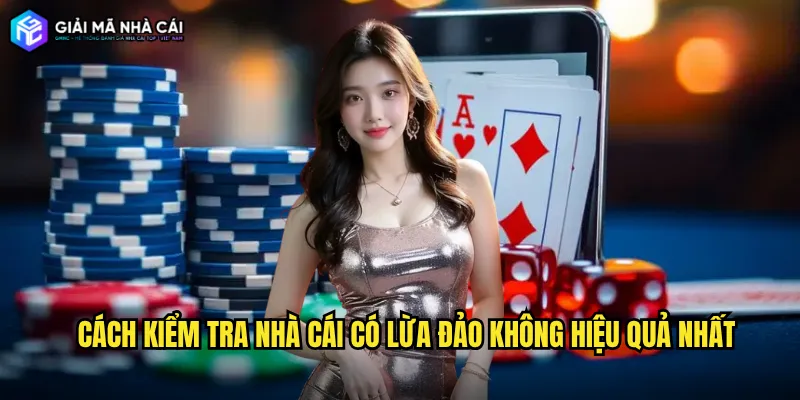 Cách kiểm tra nhà cái có lừa đảo không hiệu quả nhất
