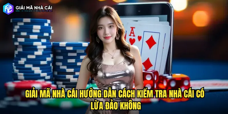Giải mã nhà cái hướng dẫn cách kiểm tra nhà cái có lừa đảo không