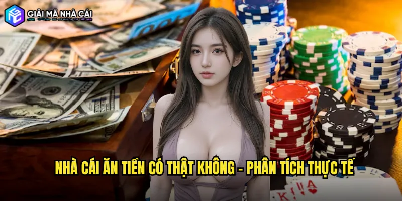 Nhà cái ăn tiền có thật không - Phân tích thực tế