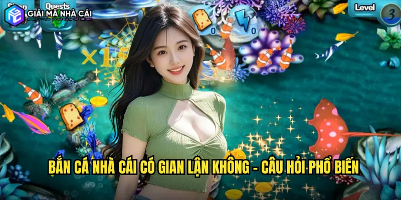 Bắn cá nhà cái có gian lận không - Câu hỏi phổ biến