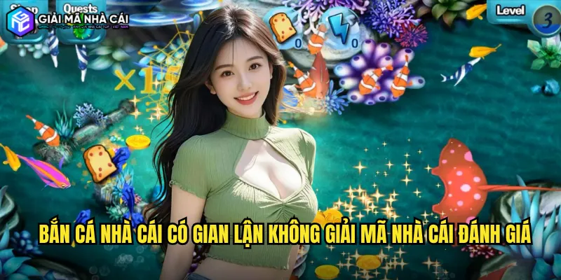 Bắn cá nhà cái có gian lận không giải mã nhà cái đánh giá