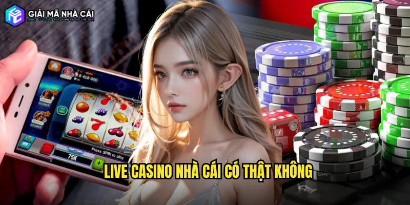 live casino nhà cái có thật không