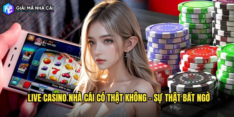Live casino nhà cái có thật không - Sự thật bất ngờ