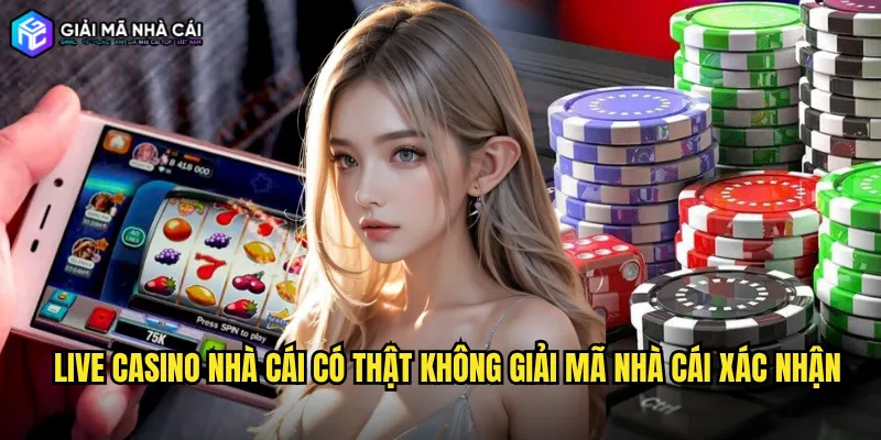 Live casino nhà cái có thật không giải mã nhà cái xác nhận