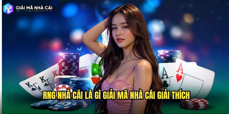 RNG nhà cái là gì giải mã nhà cái giải thích