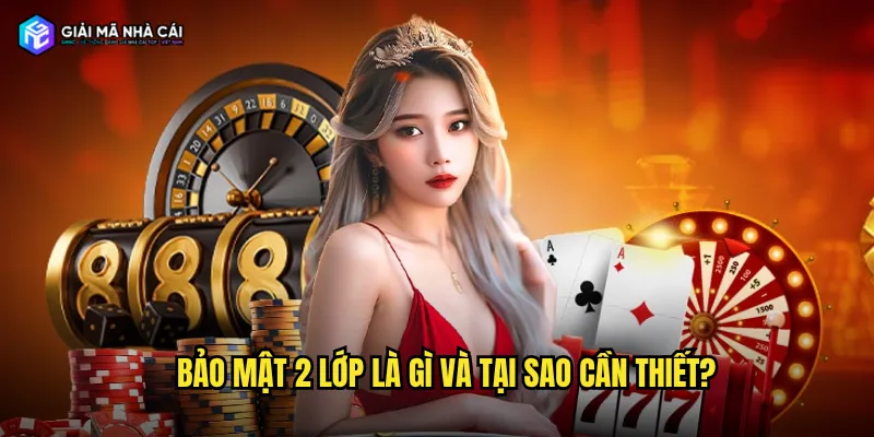 Bảo mật 2 lớp là gì và tại sao cần thiết?