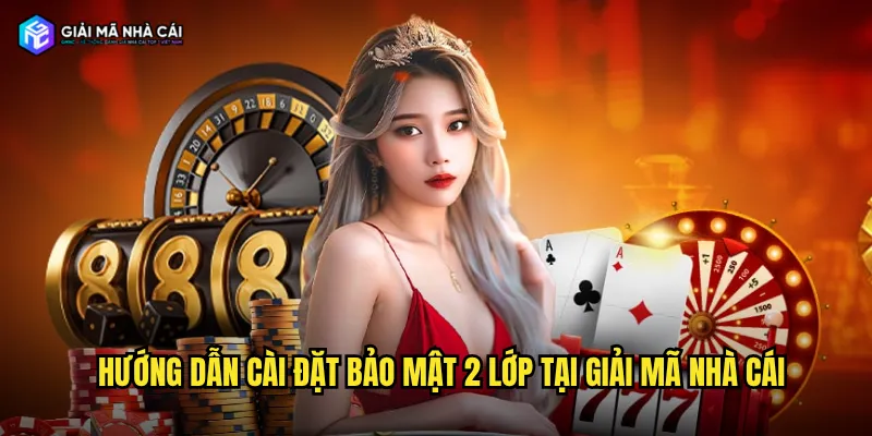 Hướng dẫn cài đặt bảo mật 2 lớp tại giải mã nhà cái