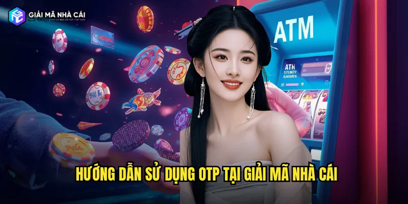 Hướng dẫn sử dụng OTP tại giải mã nhà cái