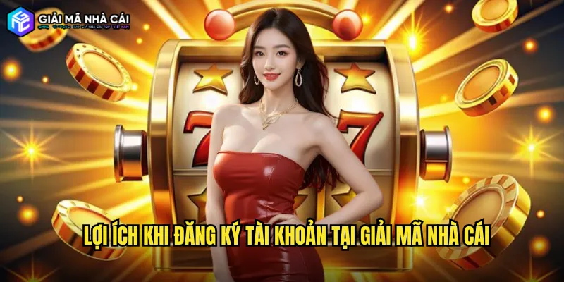 Lợi ích khi đăng ký tài khoản tại giải mã nhà cái