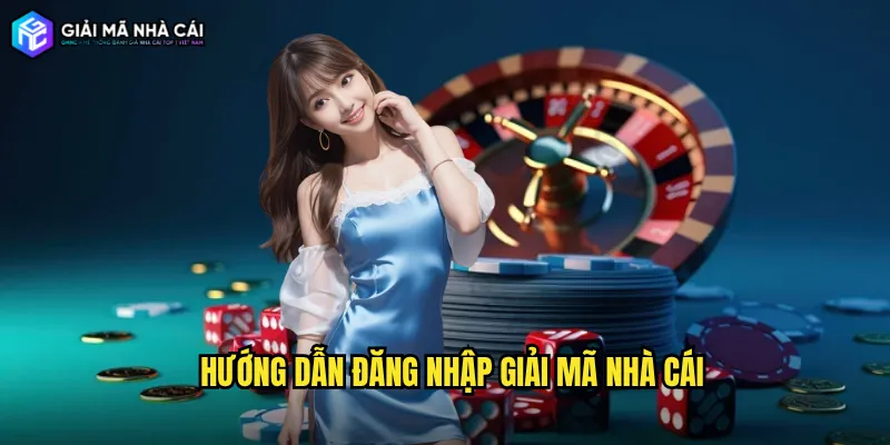 Hướng dẫn đăng nhập giải mã nhà cái