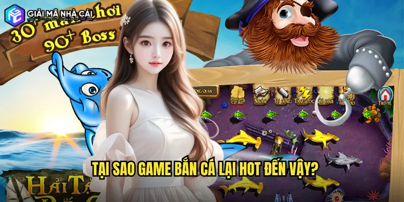 Tại sao game bắn cá lại hot đến vậy?