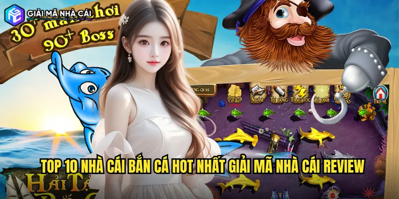 Top 10 nhà cái bắn cá hot nhất giải mã nhà cái review