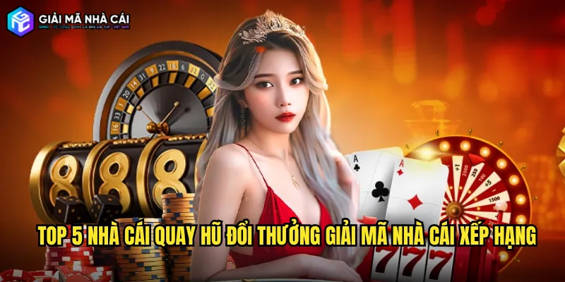 Top 5 nhà cái quay hũ đổi thưởng giải mã nhà cái xếp hạng