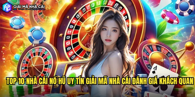Top 10 nhà cái nổ hũ uy tín giải mã nhà cái đánh giá khách quan