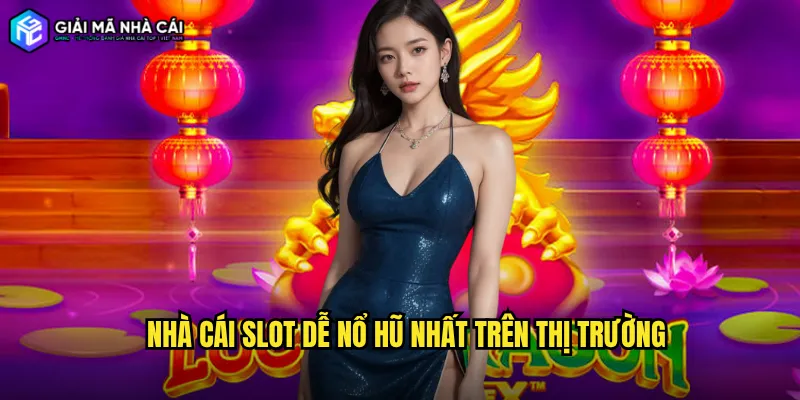 Nhà cái slot dễ nổ hũ nhất trên thị trường