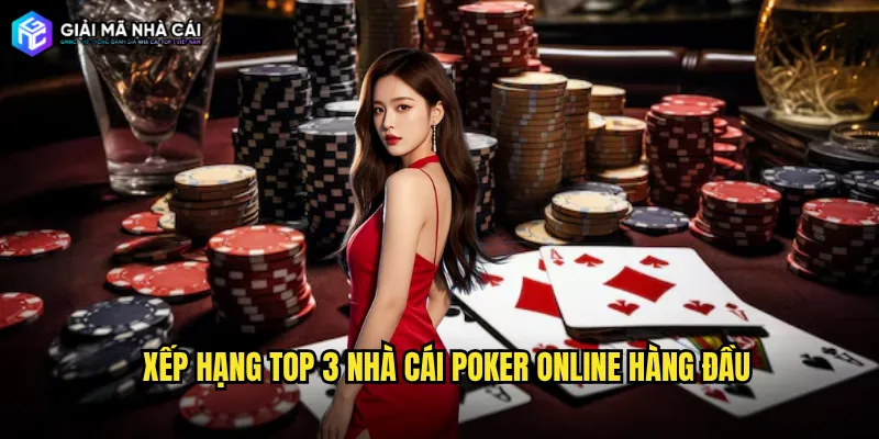 Xếp hạng top 3 nhà cái poker online hàng đầu