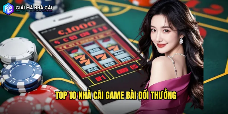 top 10 nhà cái game bài đổi thưởng