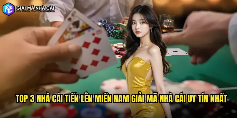 Top 3 nhà cái tiến lên miền nam giải mã nhà cái uy tín nhất