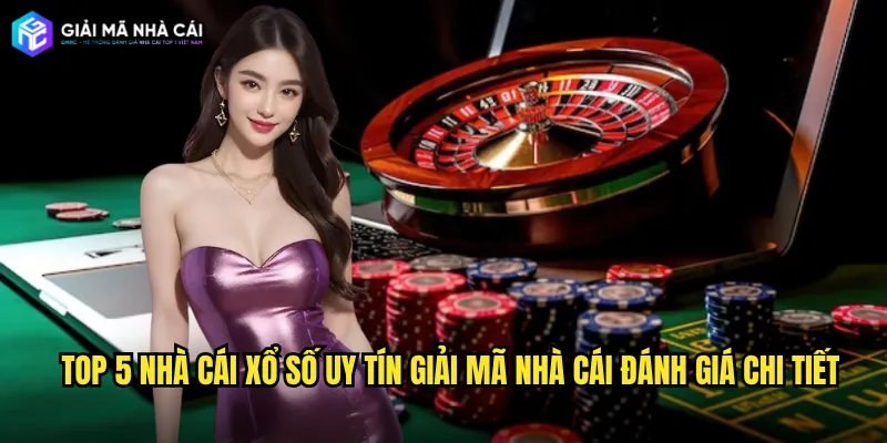 Top 5 nhà cái xổ số uy tín giải mã nhà cái đánh giá chi tiết