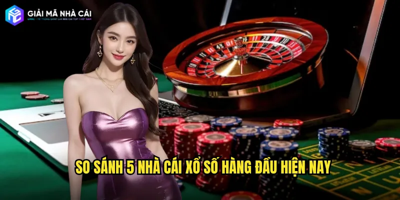 So sánh 5 nhà cái xổ số hàng đầu hiện nay