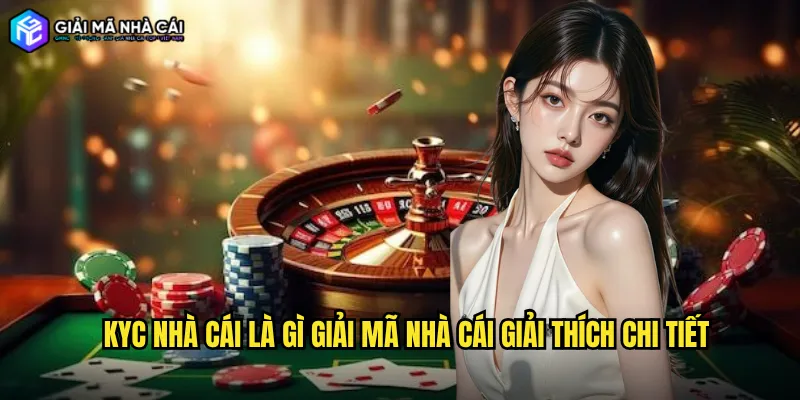 KYC nhà cái là gì giải mã nhà cái giải thích chi tiết