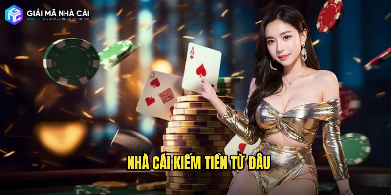 nhà cái kiếm tiền từ đâu
