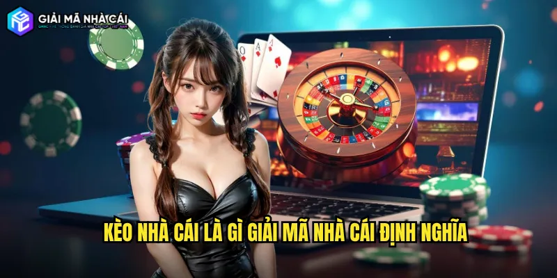 Kèo nhà cái là gì giải mã nhà cái định nghĩa
