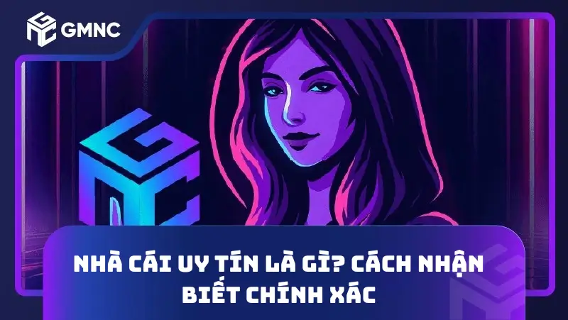 Nhà Cái Uy Tín Là Gì? Cách Nhận Biết Chính Xác